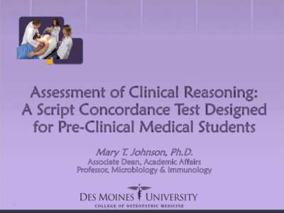 Assessment of Clinical Reasoning: A Script Concordance Test Designed for Pre-Clinical Medical Students Mary T. Johnson, Ph.D.  Associate Dean, Academic Affairs