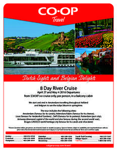 Dutch Sights and Belgian Delights 8 Day River Cruise April 27 and MayDepartures from $3430*CAD cruise only, per person, in a balcony cabin We start and end in Amsterdam travelling throughout Holland