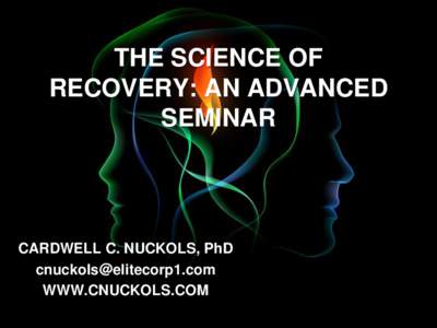 THE SCIENCE OF RECOVERY: AN ADVANCED SEMINAR CARDWELL C. NUCKOLS, PhD 