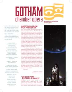 BEHIND THE CURTAIN SPRING 2011 Gotham Chamber Opera is the nation’s foremost company dedicated to producing rarely-performed chamber operas from the Baroque era to the present. Our mission is to present innovative, ful
