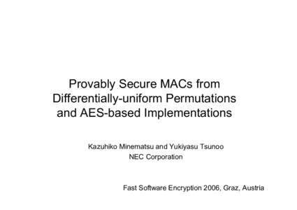 Provably Secure MACs from Differentially-uniform Permutations and AES-based Implementations Kazuhiko Minematsu and Yukiyasu Tsunoo NEC Corporation