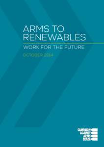 ARMS TO RENEWABLES  WORK FOR THE FUTURE   OCTOBER 2014  Campaign Against Arms Trade,