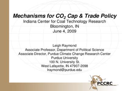 Mechanisms for CO2 Cap & Trade Policy Indiana Center for Coal Technology Research Bloomington, IN June 4, 2009  Leigh Raymond