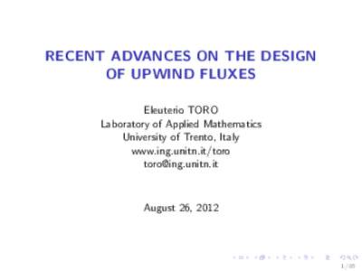 RECENT ADVANCES ON THE DESIGN OF UPWIND FLUXES Eleuterio TORO Laboratory of Applied Mathematics University of Trento, Italy www.ing.unitn.it/toro