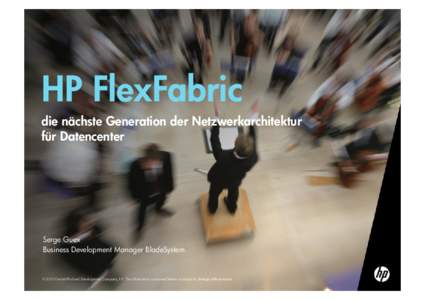 HP FlexFabric die nächste Generation der Netzwerkarchitektur für Datencenter Serge Guex Business Development Manager BladeSystem