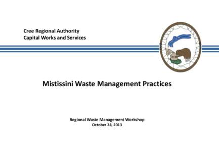 Cree Regional Authority Capital Works and Services Mistissini Waste Management Practices  Regional Waste Management Workshop