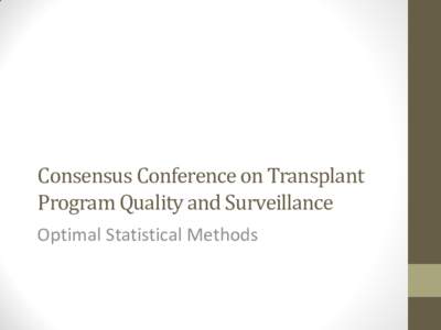 Consensus Conference on Transplant Program Quality and Surveillance Optimal Statistical Methods Stakeholders and Goals • Overseers (i.e. OPTN / CMS)