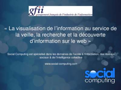 « La visualisation de l’information au service de la veille, la recherche et la découverte d’information sur le web » Social Computing est spécialisé dans les domaines de l’accès à l’information, des rése
