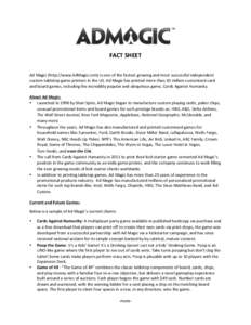    FACT	
  SHEET	
     Ad	
  Magic	
  (http://www.AdMagic.com)	
  is	
  one	
  of	
  the	
  fastest	
  growing	
  and	
  most	
  successful	
  independent	
   custom	
  tabletop	
  game	
  printers	
 