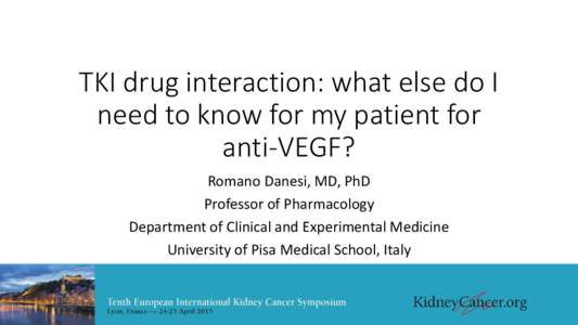 TKI drug interaction: what else do I need to know for my patient for anti-VEGF? Romano Danesi, MD, PhD Professor of Pharmacology Department of Clinical and Experimental Medicine