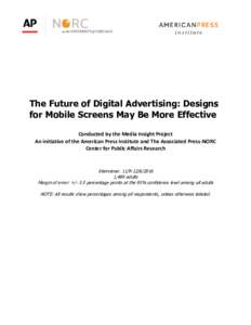 The Future of Digital Advertising: Designs for Mobile Screens May Be More Effective Conducted by the Media Insight Project An initiative of the American Press Institute and The Associated Press-NORC Center for Public Aff