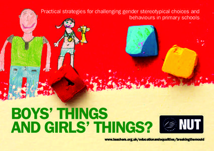Practical strategies for challenging gender stereotypical choices and behaviours in primary schools BOYS’ THINGS AND GIRLS’ THINGS? www.teachers.org.uk/educationandequalities/breakingthemould