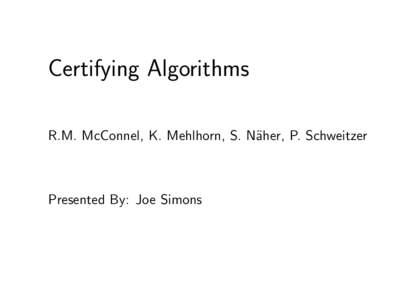 Certifying Algorithms R.M. McConnel, K. Mehlhorn, S. N¨aher, P. Schweitzer Presented By: Joe Simons  Certifying Algorithm