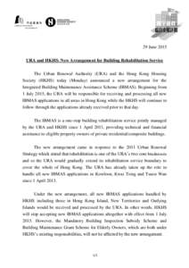 29 June 2015 URA and HKHS: New Arrangement for Building Rehabilitation Service The Urban Renewal Authority (URA) and the Hong Kong Housing Society (HKHS) today (Monday) announced a new arrangement for the Integrated Buil