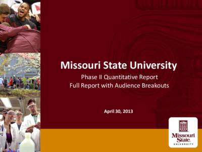 Missouri State University Phase II Quantitative Report Full Report with Audience Breakouts April 30, 2013