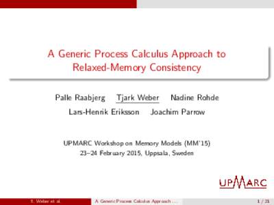 A Generic Process Calculus Approach to Relaxed-Memory Consistency Palle Raabjerg Tjark Weber