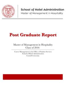 Post Graduate Report Master of Management in Hospitality Class of 2016 Career Management in the Office of Student Services School of Hotel Administration Cornell University