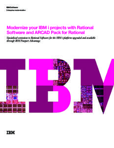 IBM Software Enterprise modernization Modernize your IBM i projects with Rational Software and ARCAD Pack for Rational Specialized extensions to Rational Software for the IBM i platform upgraded and available