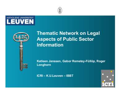 Thematic Network on Legal Aspects of Public Sector Information Katleen Janssen, Gabor Remetey-Füllöp, Roger Longhorn ICRI – K.U.Leuven – IBBT