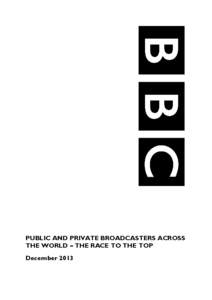PUBLIC AND PRIVATE BROADCASTERS ACROSS THE WORLD – THE RACE TO THE TOP December 2013 1. Overview It has occasionally been argued that the existence of the BBC in particular and public service