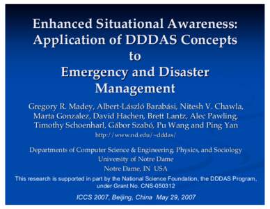 Enhanced Situational Awareness: Application of DDDAS Concepts to Emergency and Disaster Management Gregory R. Madey, Albert-László Barabási, Nitesh V. Chawla,