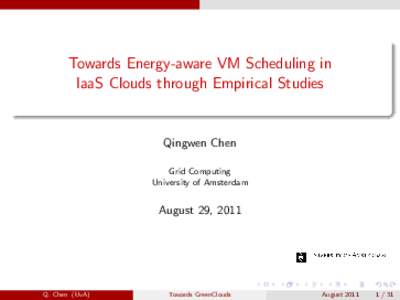 Towards Energy-aware VM Scheduling in IaaS Clouds through Empirical Studies Qingwen Chen Grid Computing University of Amsterdam