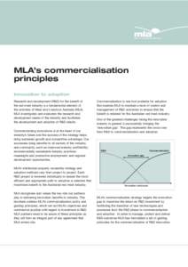 MLA’s commercialisation principles Innovation to adoption Research and development (R&D) for the benefit of the red meat industry is a fundamental element of the activities of Meat and Livestock Australia (MLA).