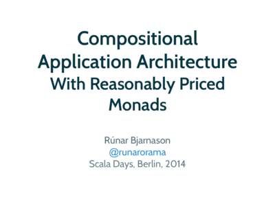 Compositional Application Architecture With Reasonably Priced Monads Rúnar Bjarnason @runarorama