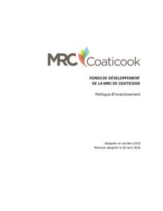 FONDS DE DÉVELOPPEMENT DE LA MRC DE COATICOOK Politique d’investissement Adoptée en octobre 2015 Révision adoptée le 20 avril 2016