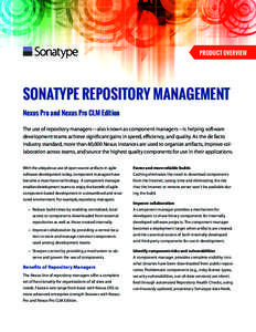PRODUCT OVERVIEW  SONATYPE REPOSITORY MANAGEMENT Nexus Pro and Nexus Pro CLM Edition The use of repository managers—also known as component managers—is helping software development teams achieve significant gains in 