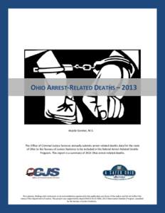 OHIO ARREST-RELATED DEATHS – 2013  Anjolie Gordon, M.S. The Office of Criminal Justice Services annually submits arrest-related deaths data for the state of Ohio to the Bureau of Justice Statistics to be included in th