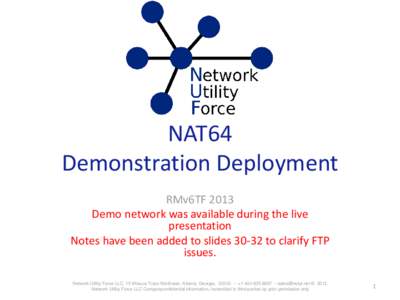 NAT64 Demonstration Deployment RMv6TF 2013 Demo network was available during the live presentation Notes have been added to slides[removed]to clarify FTP