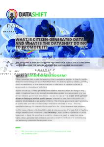 WHAT IS CITIZEN‑GENERATED DATA AND WHAT IS THE DATASHIFT DOING TO PROMOTE IT? THE DATASHIFT IS SEEKING TO INFORM AND INFLUENCE GLOBAL POLICY PROCESSES ON THE SDGS AND THE DATA REVOLUTION FOR SUSTAINABLE DEVELOPMENT