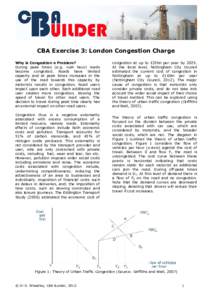 CBA Exercise 3: London Congestion Charge Why is Congestion a Problem? During peak times (e.g. rush hour) roads become congested. Roads have limited capacity and at peak times increases in the use of the road towards this