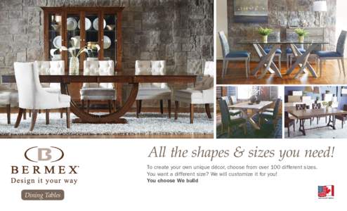 All the shapes & sizes you need! To create your own unique décor, choose from over 100 different sizes. You want a different size? We will customize it for you! Try the customization tool on www.bermex.ca