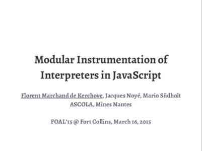 Modular Instrumentation of Interpreters in JavaScript Florent Marchand de Kerchove, Jacques Noyé, Mario Südholt ASCOLA, Mines Nantes FOAL’15 @ Fort Collins, March 16, 2015
