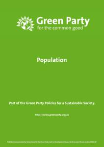 Population  Part of the Green Party Policies for a Sustainable Society. http://policy.greenparty.org.uk  Published and promoted by Penny Kemp for the Green Party, both at Development House, 56-64 Leonard Street, London, 