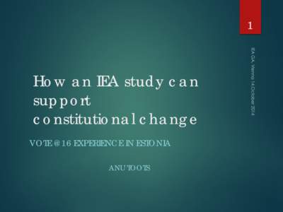 1  How an IEA study can support constitutional change VOTE @16 EXPERIENCE IN ESTONIA