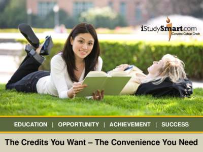 EDUCATION | OPPORTUNITY | ACHIEVEMENT | SUCCESS  The Credits You Want – The Convenience You Need the smart approach to education  Time for School