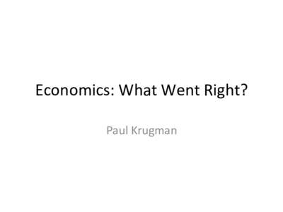 Economics:	
  What	
  Went	
  Right?	
   Paul	
  Krugman	
   The	
  a8ermath	
  of	
  crisis:	
  Unprecedented	
  monetary	
  s>mulus	
   	
  and	
  deﬁcits	
  