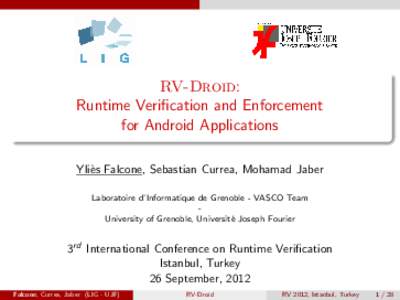 RV-Droid: Runtime Verification and Enforcement for Android Applications Yli`es Falcone, Sebastian Currea, Mohamad Jaber Laboratoire d’Informatique de Grenoble - VASCO Team University of Grenoble, Universit´