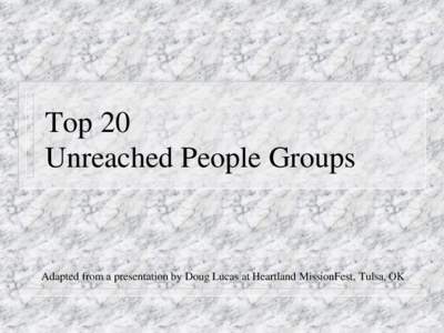 Top 20 Unreached People Groups Adapted from a presentation by Doug Lucas at Heartland MissionFest, Tulsa, OK  1) Geographical challenge