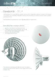 DynaDish 5  DynaDish 5 The DynaDish 5 is a new 802.11ac outdoor device with an integrated antenna. Compact in it’s design, it is a simple and completely integrated product with everything you need to quickly install a 