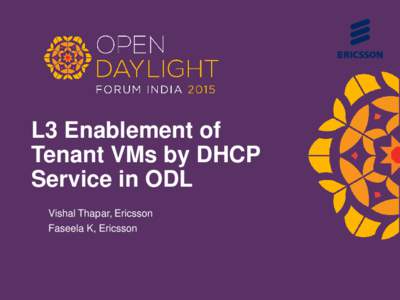 L3 Enablement of Tenant VMs by DHCP Service in ODL Vishal Thapar, Ericsson Faseela K, Ericsson
