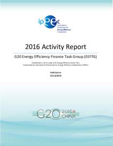 2016 Activity Report G20 Energy Efficiency Finance Task Group (EEFTG) Established in 2014 under G20 Energy Efficiency Action Plan Coordinated by International Partnership for Energy Efficiency Collaboration (IPEEC)  Publ