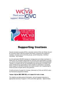 Supporting trustees County voluntary councils (CVCs), volunteer centres (VCs) and Wales Council for Voluntary Action (WCVA) provide information, guidance and support to charities, voluntary and community groups, social e