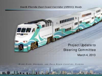 South Florida East Coast Corridor (SFECC) Study  Project Update to Steering Committee March 4, 2013 M