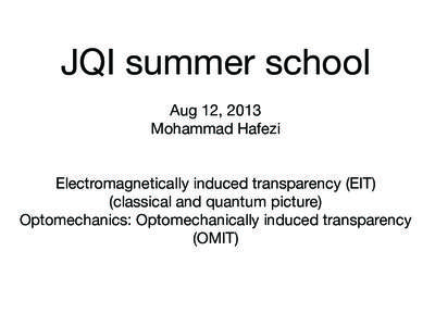 JQI summer school Aug 12, 2013 Mohammad Hafezi Electromagnetically induced transparency (EIT) (classical and quantum picture) Optomechanics: Optomechanically induced transparency