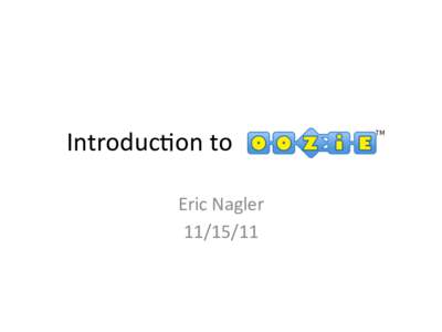 Introduc)on	
  to	
   Eric	
  Nagler	
   	
   What	
  is	
  Oozie?	
   •  Oozie	
  is	
  a	
  workﬂow	
  scheduler	
  for	
  Hadoop	
  