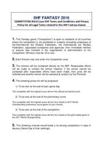 IIHF FANTASY 2016 COMPETITION RULES (see IIHF Terms and Conditions and Privacy Policy for all Legal Terms related to this IIHF Fantasy Game) 1. This Fantasy game (